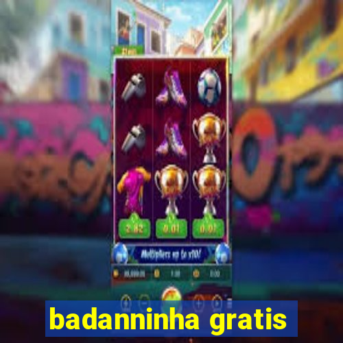 badanninha gratis